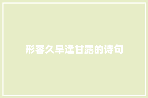 形容久旱逢甘露的诗句 求职信范文