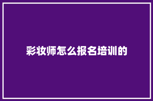 彩妆师怎么报名培训的