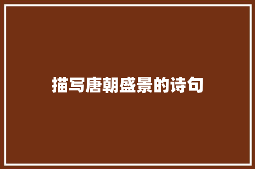 描写唐朝盛景的诗句 记叙文范文