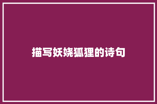 描写妖娆狐狸的诗句 应用文范文