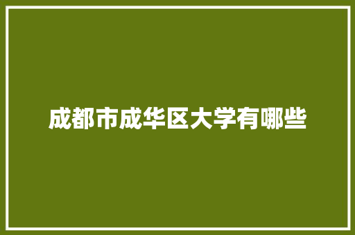成都市成华区大学有哪些 应用文范文
