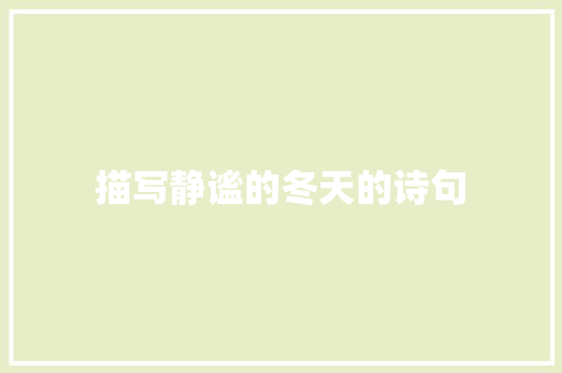 描写静谧的冬天的诗句 演讲稿范文