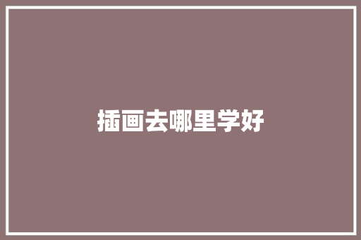 插画去哪里学好
