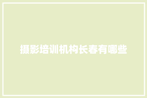 摄影培训机构长春有哪些