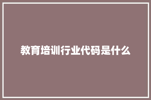 教育培训行业代码是什么