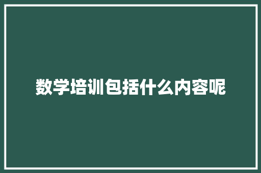 数学培训包括什么内容呢