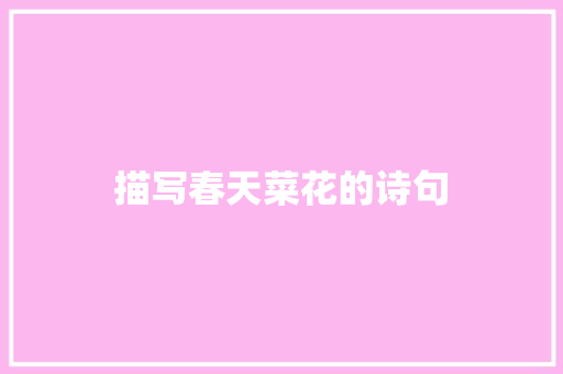 描写春天菜花的诗句 演讲稿范文