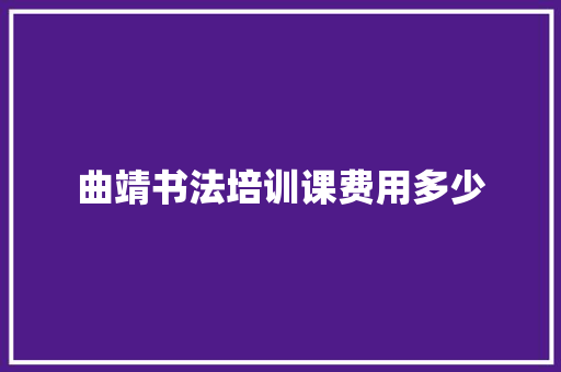 曲靖书法培训课费用多少