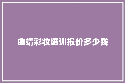 曲靖彩妆培训报价多少钱