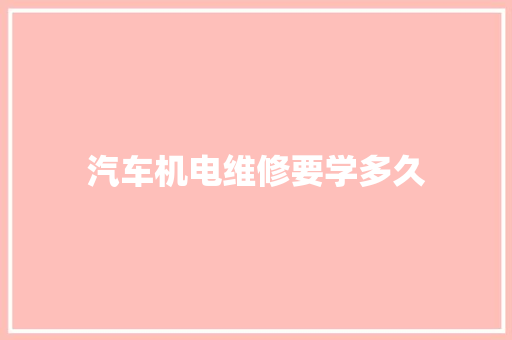汽车机电维修要学多久