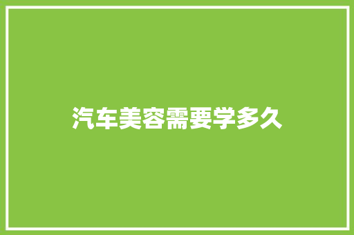 汽车美容需要学多久