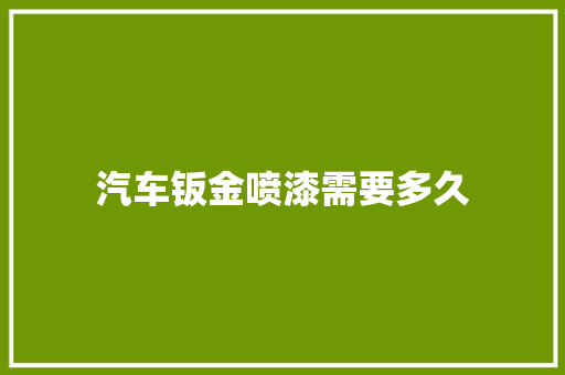 汽车钣金喷漆需要多久