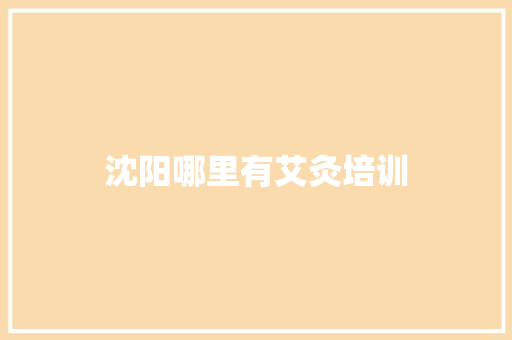 沈阳哪里有艾灸培训