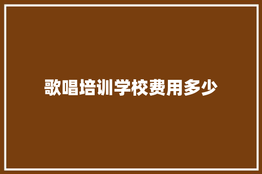 歌唱培训学校费用多少