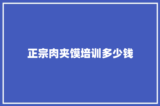 正宗肉夹馍培训多少钱