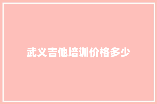武义吉他培训价格多少 记叙文范文