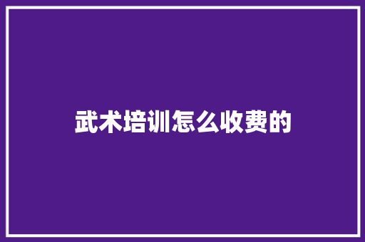 武术培训怎么收费的