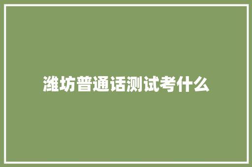 潍坊普通话测试考什么
