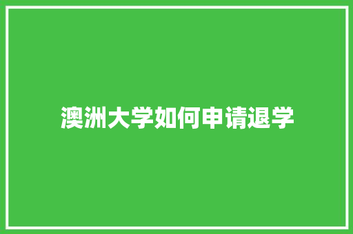 澳洲大学如何申请退学