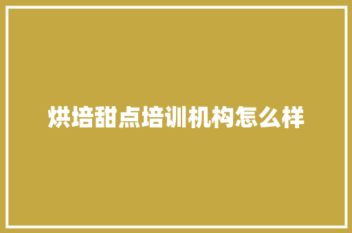 烘培甜点培训机构怎么样
