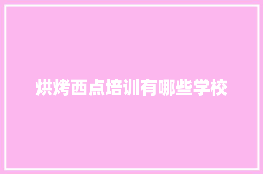 烘烤西点培训有哪些学校