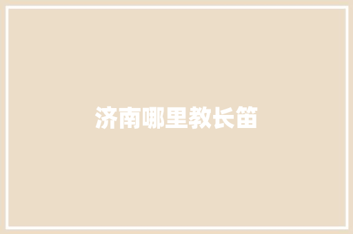 济南哪里教长笛