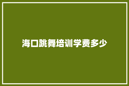 海口跳舞培训学费多少