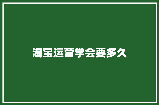 淘宝运营学会要多久