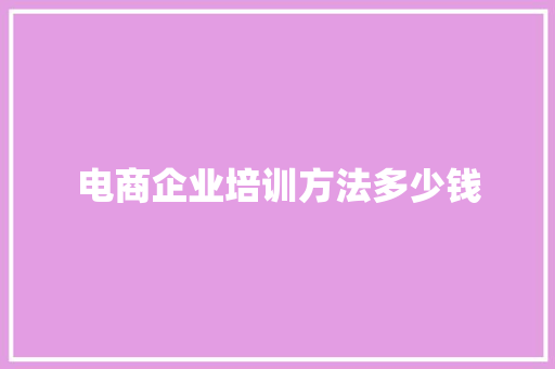 电商企业培训方法多少钱