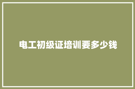 电工初级证培训要多少钱