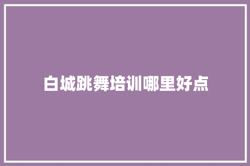 白城跳舞培训哪里好点