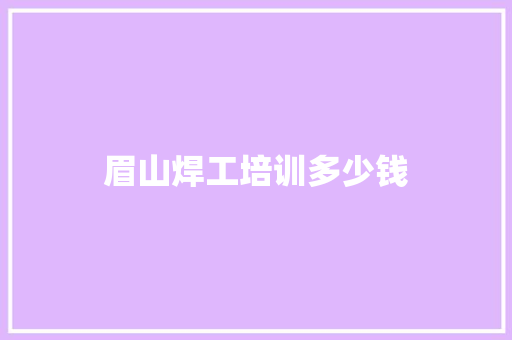 眉山焊工培训多少钱