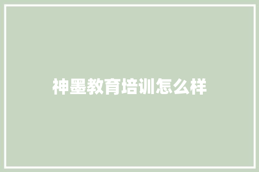 神墨教育培训怎么样