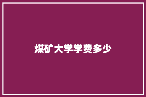 煤矿大学学费多少