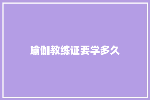 瑜伽教练证要学多久