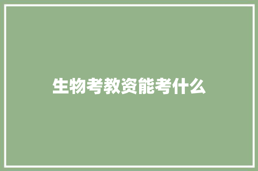生物考教资能考什么