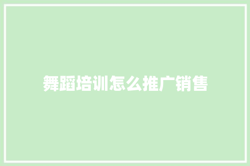 舞蹈培训怎么推广销售