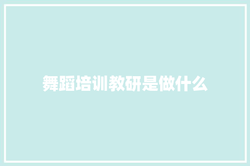 舞蹈培训教研是做什么