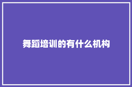 舞蹈培训的有什么机构