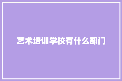 艺术培训学校有什么部门
