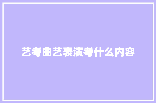 艺考曲艺表演考什么内容 演讲稿范文