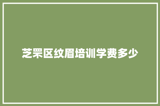 芝罘区纹眉培训学费多少