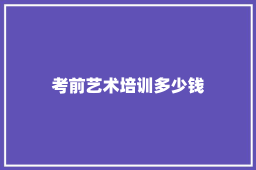 考前艺术培训多少钱 求职信范文