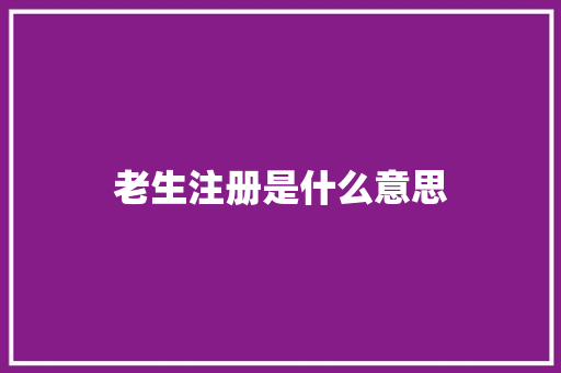 老生注册是什么意思