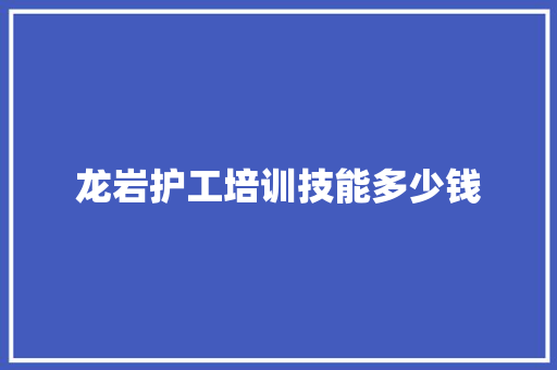龙岩护工培训技能多少钱