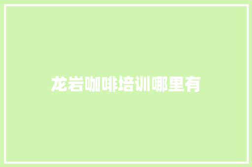 龙岩咖啡培训哪里有
